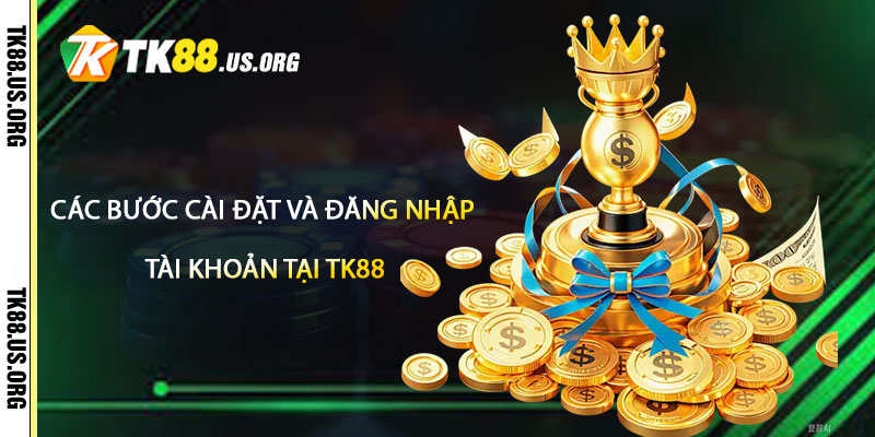 Tải App TK88 – Hướng Dẫn Tải App Nhận 100k