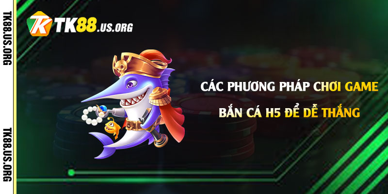 Game Bắn Cá h5 là gì? Cách chơi như thế nào dễ thắng