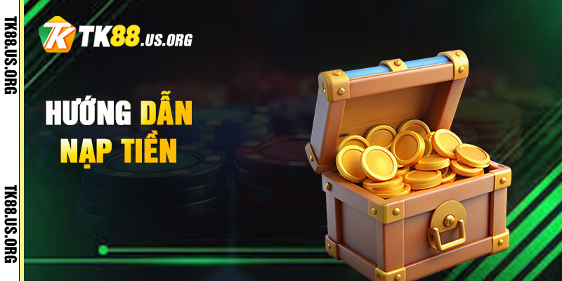 Nạp Tiền TK88 – Hướng Dẫn Nạp Tiền Uy Tín Nhất
