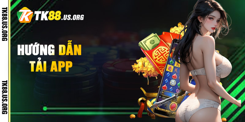 Tải App TK88 – Hướng Dẫn Tải App Nhận 100k