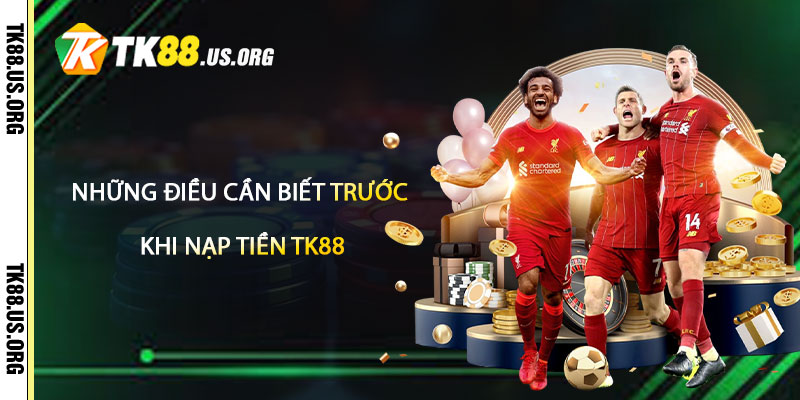 Nạp Tiền TK88 – Hướng Dẫn Nạp Tiền Uy Tín Nhất