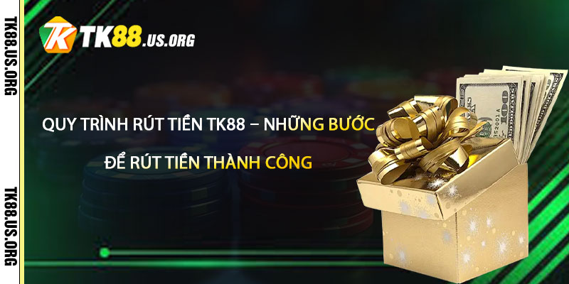 Rút Tiền TK88 – Rút Tiền Tại Tk88 Nhanh Nhất