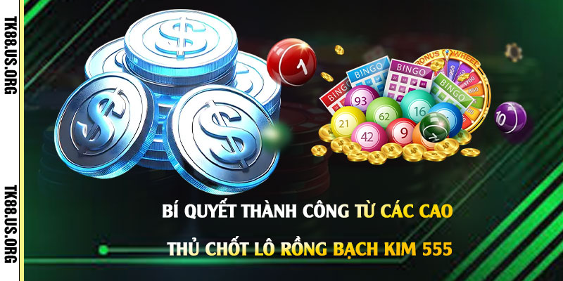 Rồng Bạch Kim 555 - Cao Thủ Chốt Lô Rồng Bạch Kim Quanh Năm