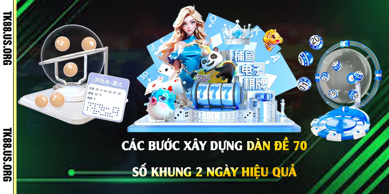Dàn Đề 70 Số Khung 2 Ngày - Cách Chọn Lọc Dàn Đề Siêu Dễ Trúng