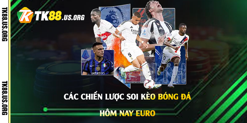 Soi Kèo Bóng Đá Hôm Nay Euro - Cách Chốt Kèo Bóng Đá Hiệu Quả