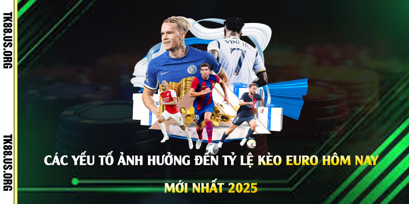 Tỷ Lệ Kèo Bóng Đá Hôm Nay Euro - Trang Xem Kèo Mới Nhất 2026