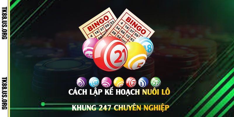 Nuôi lô khung 247 - Cách Nuôi Lô Khung Đánh Số Hay Trúng Nhất
