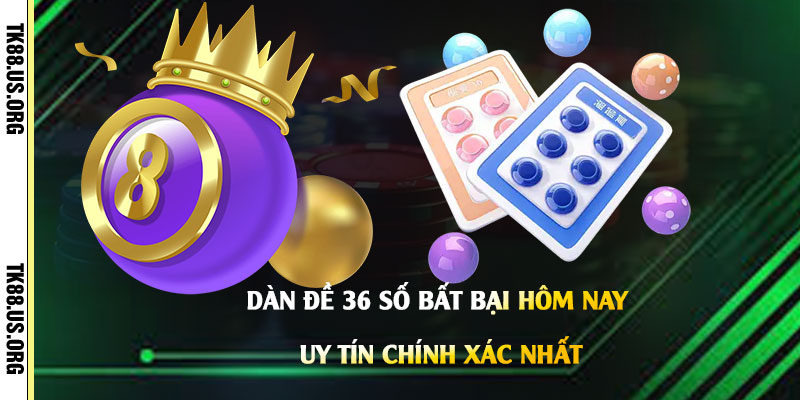Dàn Đề 36 Số Bất Bại Hôm Nay - Uy Tín Chính Xác Nhất