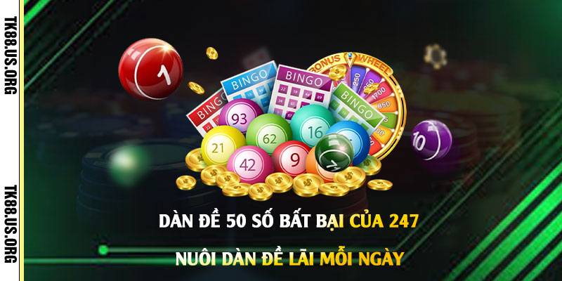 Dàn Đề 50 Số Bất Bại Của 247 - Nuôi Dàn Đề Lãi Mỗi Ngày
