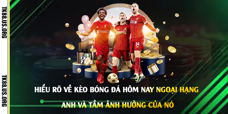 Kèo Bóng Đá Hôm Nay Ngoại Hạng Anh - Cách Bắt Kèo NHA Sớm Nhất