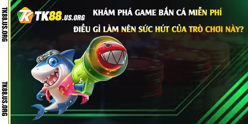Game Bắn Cá Miễn Phí - Hướng Dẫn Chơi Bắn Cá Uy Tín