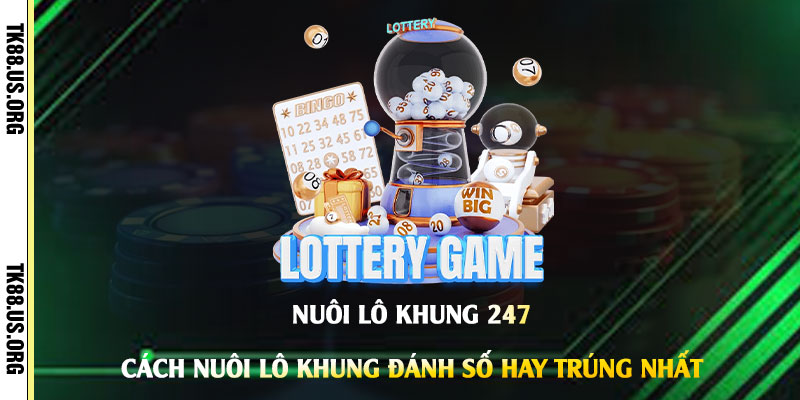 Nuôi lô khung 247 - Cách Nuôi Lô Khung Đánh Số Hay Trúng Nhất