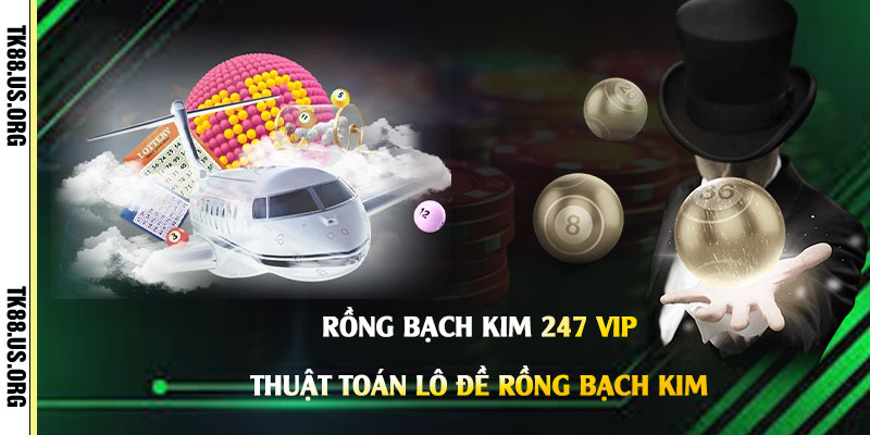 Rồng Bạch Kim 247 Vip - Thuật Toán Lô Đề Rồng Bạch Kim