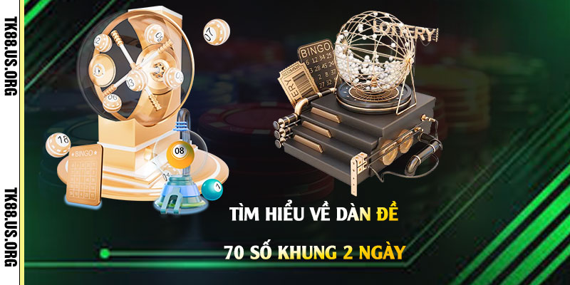 Dàn Đề 70 Số Khung 2 Ngày - Cách Chọn Lọc Dàn Đề Siêu Dễ Trúng