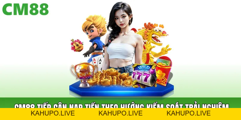 Nạp Tiền Cm88 Linh Hoạt 2026 – Chủ Động Dòng Vốn Liền Mạch