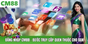Hướng Dẫn CM88 – Đồng Hành Cùng Người Chơi Từ A Đến Z