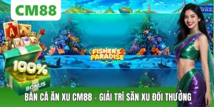 Bắn Cá CM88 – Săn Thưởng Đổi Mới, Chơi Mượt Trên Di Động
