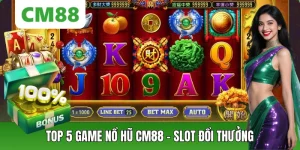 Nổ Hũ CM88 – Thế Giới Slot Đổi Thưởng Hấp Dẫn, Săn Jackpot