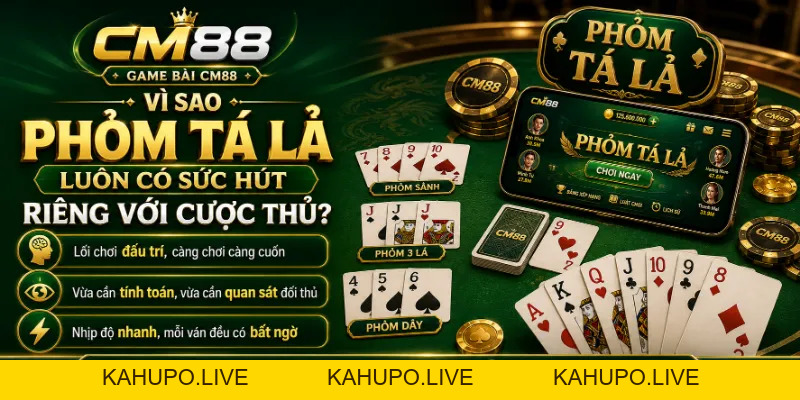 Phỏm Tá Lả CM88: Luật Chơi Cơ Bản Và Kinh Nghiệm Giữ Bài