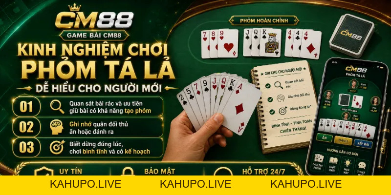 Phỏm Tá Lả CM88: Luật Chơi Cơ Bản Và Kinh Nghiệm Giữ Bài